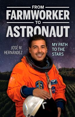 From Farmworker to Astronaut/de Campesino a Astronauta: My Path to the Stars/Mi Viaje a Las Estrellas - Jose M. Hernandez