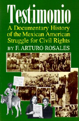 Testimonio: A Documentary History of the Mexican-American Struggle for Civil Rights - Francisco A. Rosales
