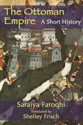 The Ottoman Empire: A Short History - Saraiya Faroqhi