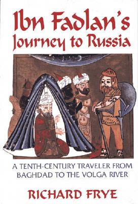 Ibn Fadlan's Journey to Russia: A Tenth-Century Traveler from Baghad to the Volga River - Ahmad Ibn Fadlan