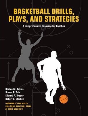 Basketball Drills, Plays and Strategies: A Comprehensive Resource for Coaches - Clint Adkins