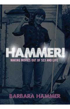 Coperta cărții 'Hammer!: Making Movies Out of Life and Sex - Barbara Hammer'