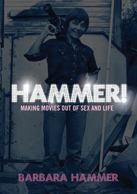 Hammer!: Making Movies Out of Life and Sex - Barbara Hammer