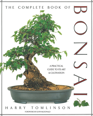 The Complete Book of Bonsai: A Practical Guide to Its Art and Cultivation - Harry Tomlinson