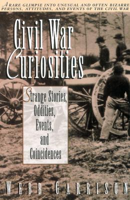 Civil War Curiosities: Strange Stories, Oddities, Events, and Coincidences - Webb Garrison
