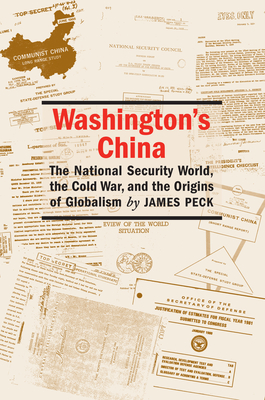 Washington's China: The National Security World, the Cold War, and the Origins of Globalism - James L. Peck