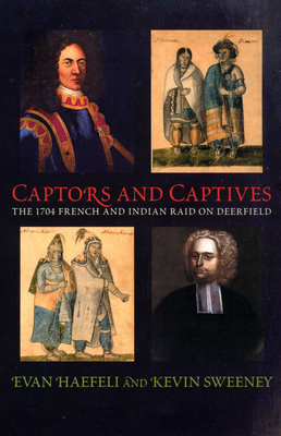 Captors and Captives: The 1704 French and Indian Raid on Deerfield - Evan Haefeli