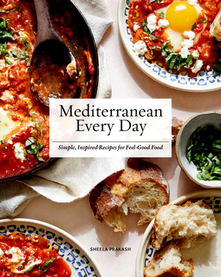 Mediterranean Every Day: Simple, Inspired Recipes for Feel-Good Food - Sheela Prakash