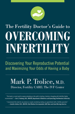 The Fertility Doctor's Guide to Overcoming Infertility: Discovering Your Reproductive Potential and Maximizing Your Odds of Having a Baby - Mark P. Trolice M. D.