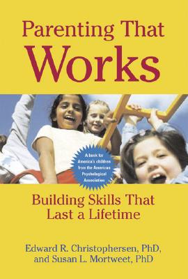 Parenting That Works: Building Skills That Last a Lifetime - Edward R. Christophersen