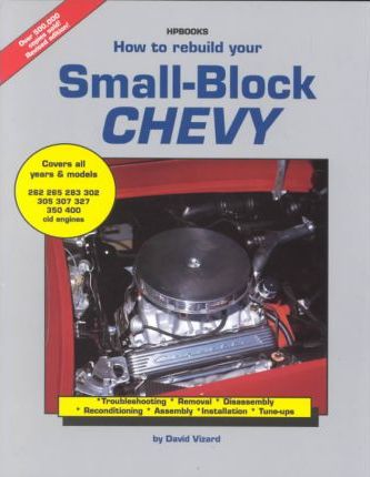 How to Rebuild Your Small-Block Chevy: Troubleshooting, Removal, Disassembly, Reconditioning, Assembly, Installation & Tune-Ups - David Vizard