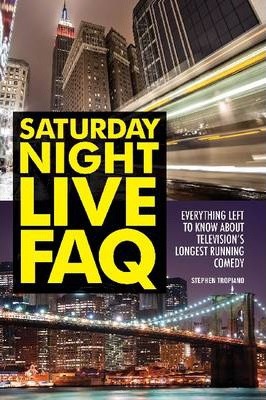 Saturday Night Live FAQ: Everything Left to Know about Television's Longest-Running Comedy - Stephen Tropiano