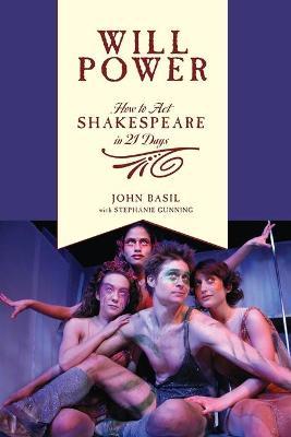 Will Power: How to Act Shakespeare in 21 Days - John Basil