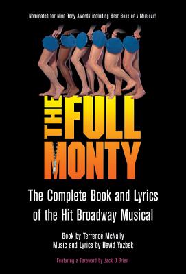 The Full Monty: The Complete Book and Lyrics of the Hit Broadway Musical - Terrence Mcnally