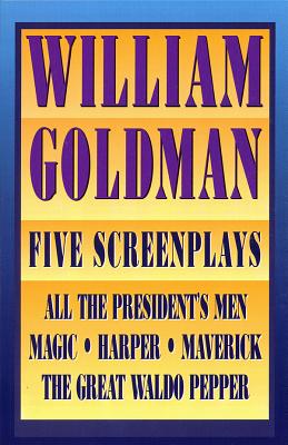 William Goldman: Five Screenplays with Essays - William Goldman