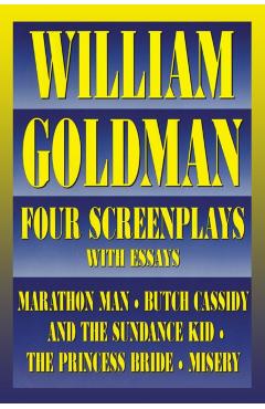 William Goldman: Four Screenplays with Essays - William Goldman