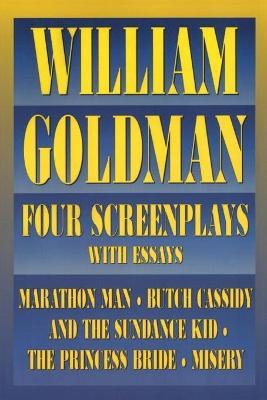 William Goldman: Four Screenplays with Essays - William Goldman