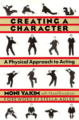 Creating a Character: A Physical Approach to Acting - Moni Yakim