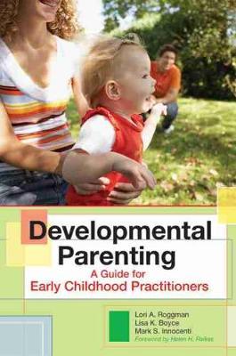 Developmental Parenting: A Guide for Early Childhood Practitioners - Lori Roggman