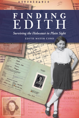 Finding Edith: Surviving the Holocaust in Plain Sight - Edith Mayer Cord