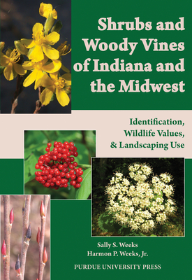Shrubs and Woody Vines of Indiana and the Midwest: Identification, Wildlife Values, and Landscaping Use - Sally S. Weeks