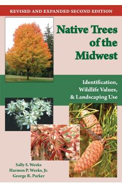 Native Trees of the Midwest: Identification, Wildlife Value, and Landscaping Use - Sally S. Weeks