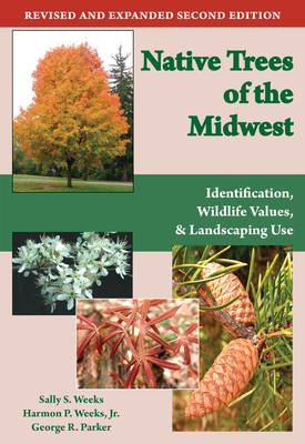 Native Trees of the Midwest: Identification, Wildlife Value, and Landscaping Use - Sally S. Weeks