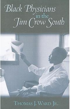 Coperta cărții 'Black Physicians in the Jim Crow South - Thomas J. Ward'