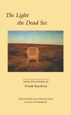 The Light the Dead See: Selected Poems of Frank Stanford - Frank Stanford