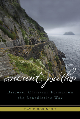 Ancient Paths: Discover Christian Formation the Benedictine Way - David Robinson