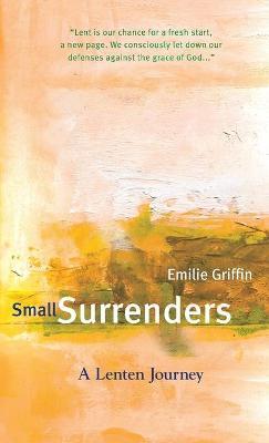 Small Surrenders: A Lenten Journey - Emilie Griffin