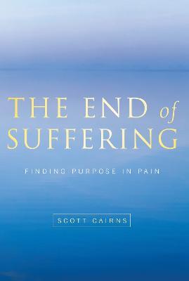 End of Suffering: Finding Purpose in Pain - Scott Cairns