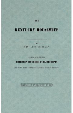 Poza produsului The Kentucky Housewife: Containing Nearly Thirteen Hundred Full Receipts - Lettice Bryan