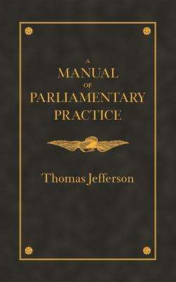 Manual of Parliamentary Practice - Thomas Jefferson