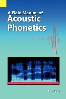 A Field Manual of Acoustic Phonetics - Joan L. G. Baart