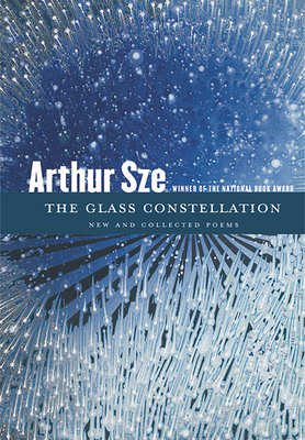 The Glass Constellation: New and Collected Poems - Arthur Sze