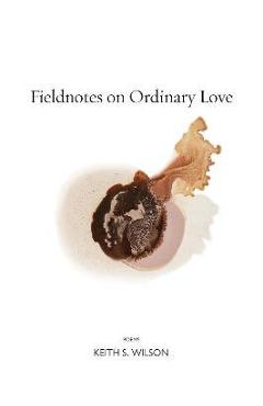 Coperta cărții 'Fieldnotes on Ordinary Love - Keith S. Wilson'
