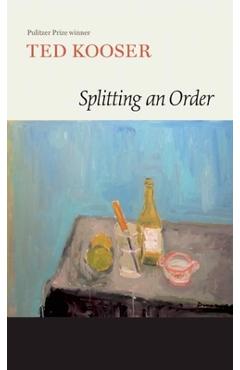 Coperta cărții 'Splitting an Order - Ted Kooser'