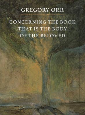 Concerning the Book That Is the Body of the Beloved - Gregory Orr