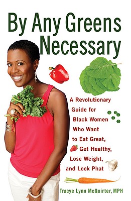 By Any Greens Necessary: A Revolutionary Guide for Black Women Who Want to Eat Great, Get Healthy, Lose Weight, and Look Phat - Tracye Lynn Mcquirter