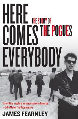 Here Comes Everybody: The Story of the Pogues - James Fearnley