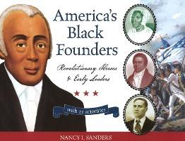 America's Black Founders: Revolutionary Heroes and Early Leaders with 21 Activities - Nancy I. Sanders