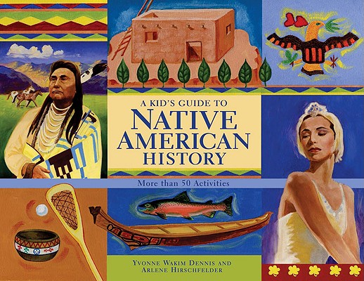 A Kid's Guide to Native American History: More Than 50 Activities - Yvonne Wakim Dennis