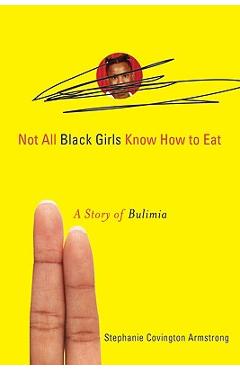 Coperta cărții 'Not All Black Girls Know How to Eat: A Story of Bulimia - Stephanie Covington Armstrong'