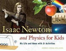 Isaac Newton and Physics for Kids: His Life and Ideas with 21 Activities - Kerrie Logan Hollihan