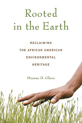 Rooted in the Earth: Reclaiming the African American Environmental Heritage - Dianne D. Glave