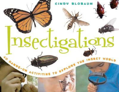Insectigations: 40 Hands-On Activities to Explore the Insect World - Cindy Blobaum