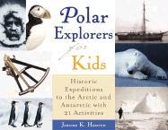 Polar Explorers for Kids, 5: Historic Expeditions to the Arctic and Antarctic with 21 Activities - Maxine Snowden