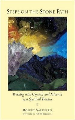 Steps on the Stone Path: Working with Crystals and Minerals as a Spiritual Practice - Robert Sardello