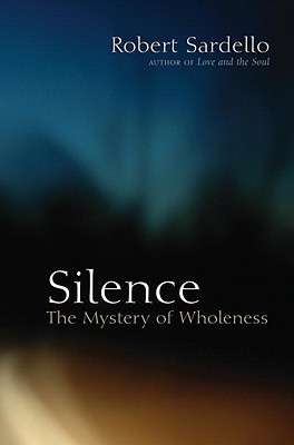 Silence: The Mystery of Wholeness - Robert Sardello